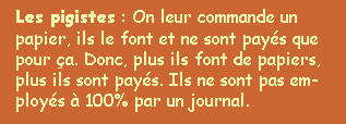 Les pigistes : On leur commande un papier, ils le font et ne sont pays que pour a. Donc, plus ils font de papiers, plus ils sont pays. Ils ne sont pas employs  100 % par un journal