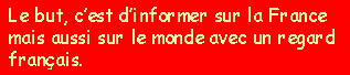 Le but, c'est d'informer sur la France mais aussi sur le monde avec un regard franais.